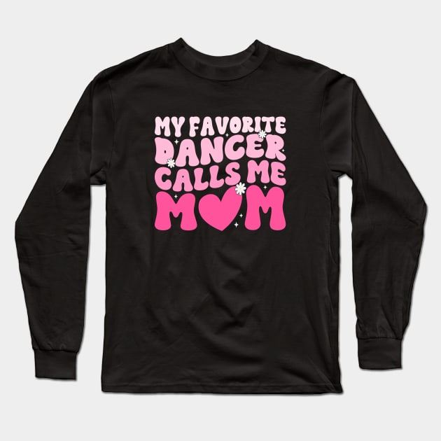 My Favorite Dancer Calls Me Mom Mother's Day Funny Saying Long Sleeve T-Shirt by WildFoxFarmCo